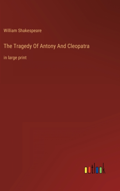 The Tragedy Of Antony And Cleopatra : in large print, Hardback Book