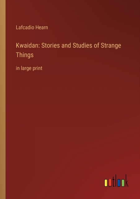 Kwaidan : Stories and Studies of Strange Things: in large print, Paperback / softback Book