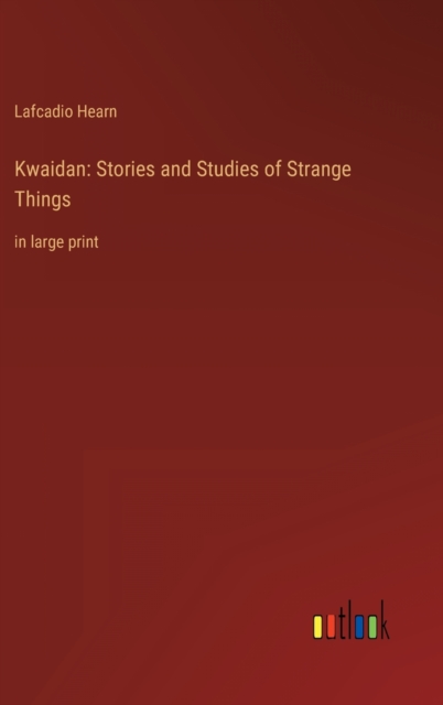 Kwaidan : Stories and Studies of Strange Things: in large print, Hardback Book