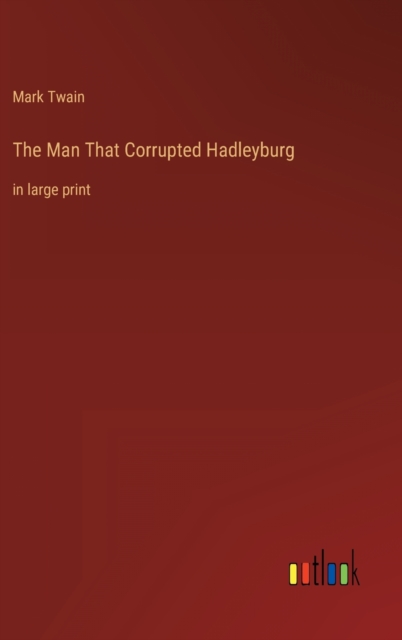 The Man That Corrupted Hadleyburg : in large print, Hardback Book