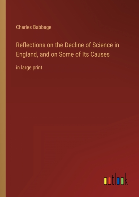 Reflections on the Decline of Science in England, and on Some of Its Causes : in large print, Paperback / softback Book