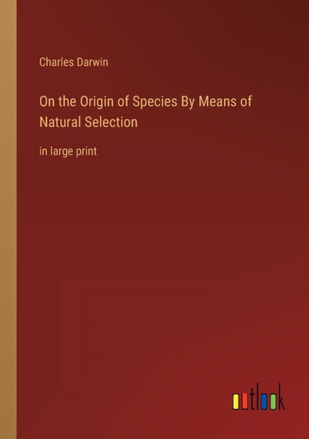 On the Origin of Species By Means of Natural Selection : in large print, Paperback / softback Book