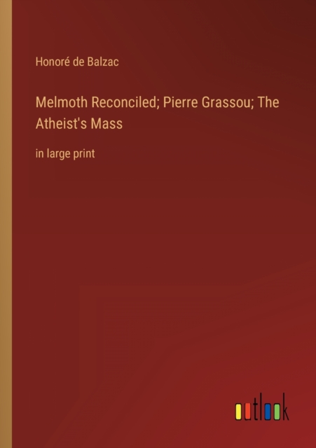 Melmoth Reconciled; Pierre Grassou; The Atheist's Mass : in large print, Paperback / softback Book