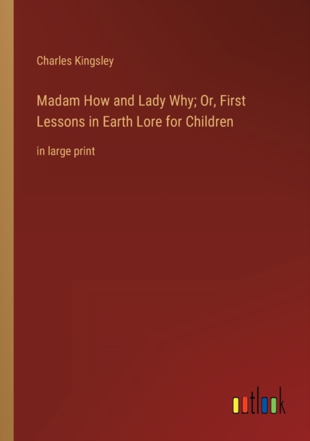 Madam How and Lady Why; Or, First Lessons in Earth Lore for Children : in large print, Paperback / softback Book