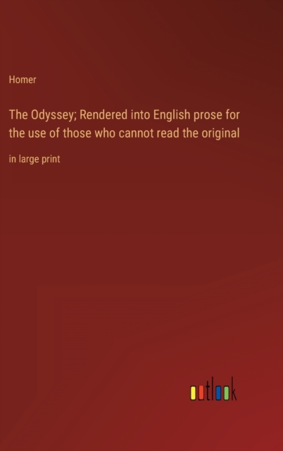The Odyssey; Rendered into English prose for the use of those who cannot read the original : in large print, Hardback Book