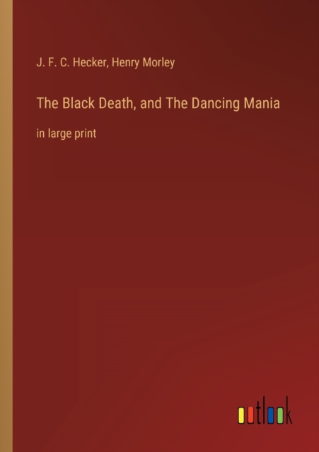 The Black Death, and The Dancing Mania : in large print, Paperback / softback Book