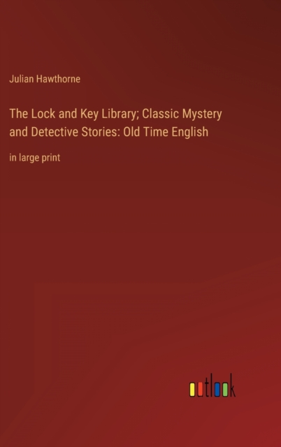 The Lock and Key Library; Classic Mystery and Detective Stories : Old Time English: in large print, Hardback Book