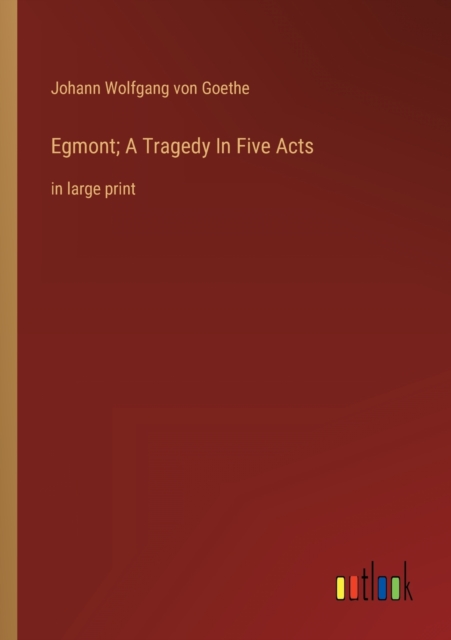 Egmont; A Tragedy In Five Acts : in large print, Paperback / softback Book