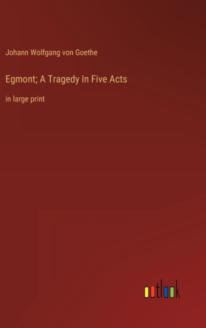Egmont; A Tragedy In Five Acts : in large print, Hardback Book