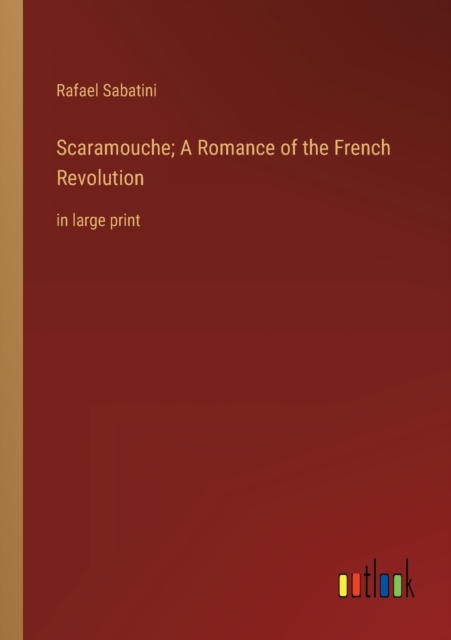 Scaramouche; A Romance of the French Revolution : in large print, Paperback / softback Book