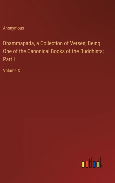 Dhammapada, a Collection of Verses; Being One of the Canonical Books of the Buddhists; Part I : Volume X, Hardback Book