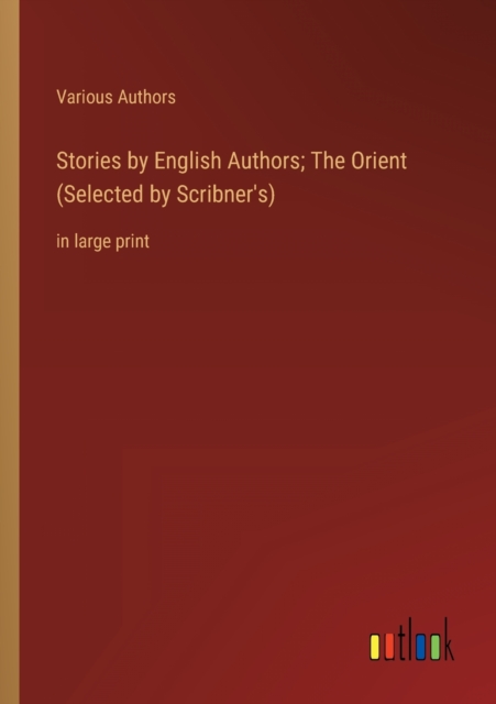Stories by English Authors; The Orient (Selected by Scribner's) : in large print, Paperback / softback Book