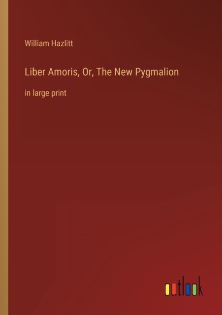 Liber Amoris, Or, The New Pygmalion : in large print, Paperback / softback Book