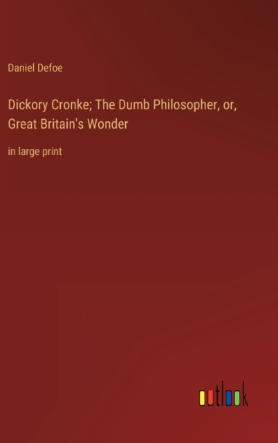 Dickory Cronke; The Dumb Philosopher, or, Great Britain's Wonder : in large print, Hardback Book