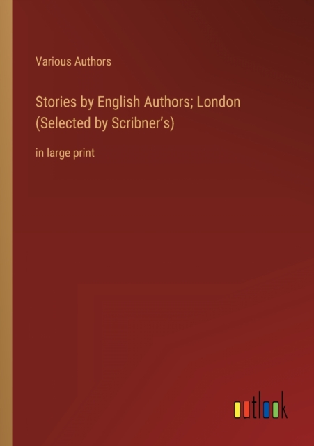 Stories by English Authors; London (Selected by Scribner's) : in large print, Paperback / softback Book