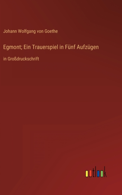 Egmont; Ein Trauerspiel in Funf Aufzugen : in Grossdruckschrift, Hardback Book