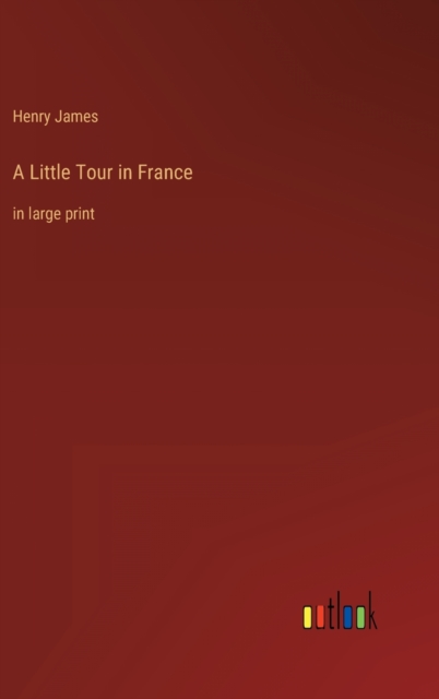 A Little Tour in France : in large print, Hardback Book