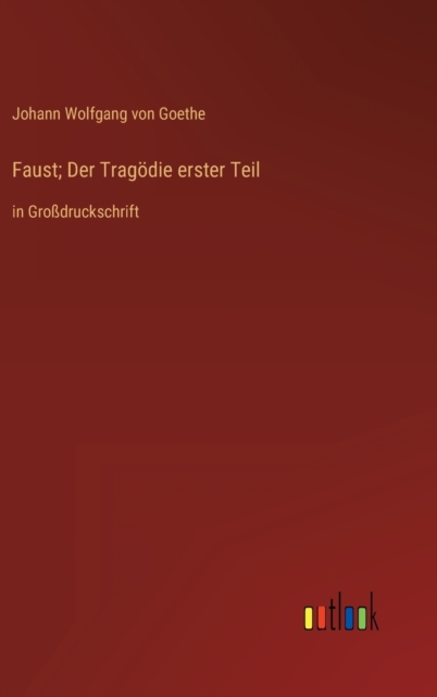 Faust; Der Tragoedie erster Teil : in Grossdruckschrift, Hardback Book