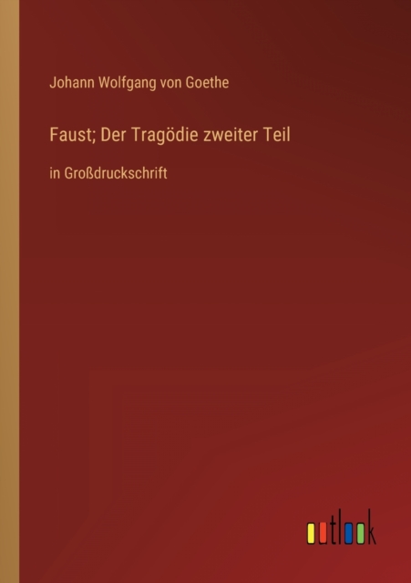 Faust; Der Tragoedie zweiter Teil : in Grossdruckschrift, Paperback / softback Book