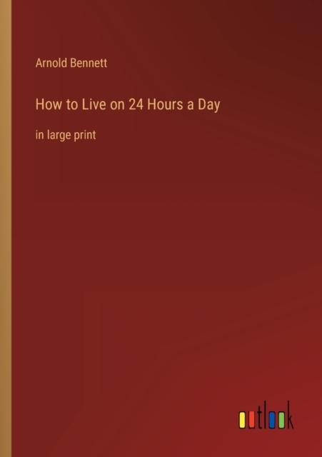 How to Live on 24 Hours a Day : in large print, Paperback / softback Book