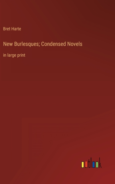 New Burlesques; Condensed Novels : in large print, Hardback Book