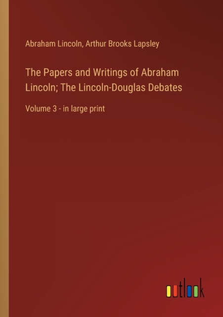 The Papers and Writings of Abraham Lincoln; The Lincoln-Douglas Debates : Volume 3 - in large print, Paperback / softback Book