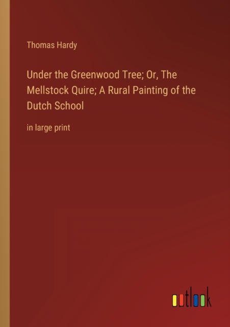 Under the Greenwood Tree; Or, The Mellstock Quire; A Rural Painting of the Dutch School : in large print, Paperback / softback Book