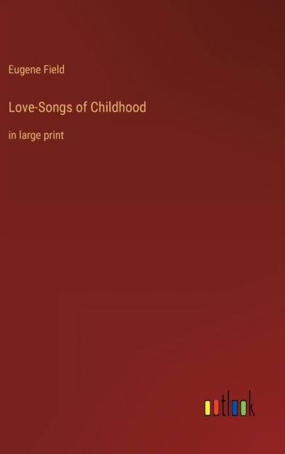 Love-Songs of Childhood : in large print, Hardback Book