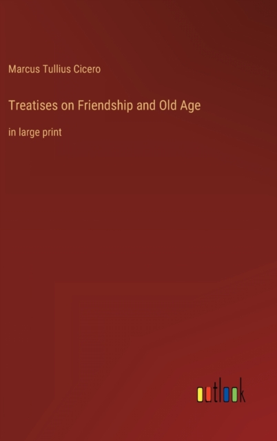 Treatises on Friendship and Old Age : in large print, Hardback Book