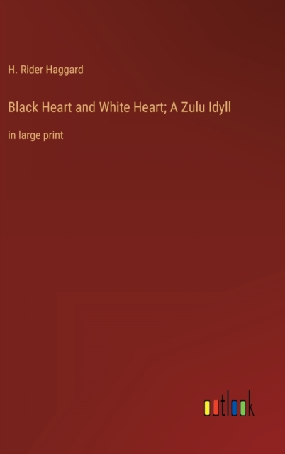 Black Heart and White Heart; A Zulu Idyll : in large print, Hardback Book