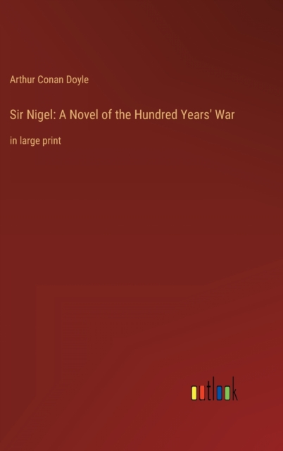 Sir Nigel : A Novel of the Hundred Years' War: in large print, Hardback Book