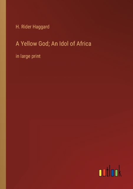 A Yellow God; An Idol of Africa : in large print, Paperback / softback Book