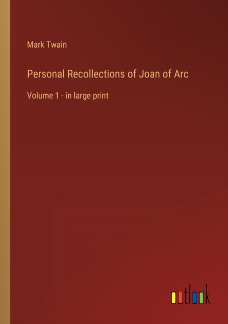 Personal Recollections of Joan of Arc : Volume 1 - in large print, Paperback / softback Book