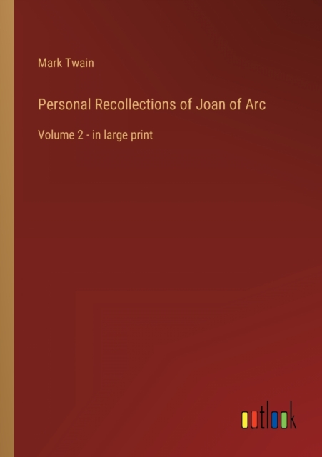 Personal Recollections of Joan of Arc : Volume 2 - in large print, Paperback / softback Book