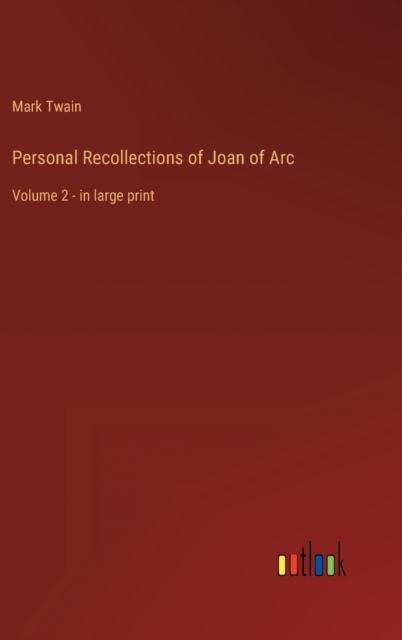Personal Recollections of Joan of Arc : Volume 2 - in large print, Hardback Book