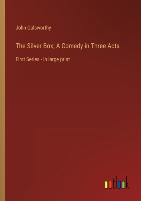 The Silver Box; A Comedy in Three Acts : First Series - in large print, Paperback / softback Book