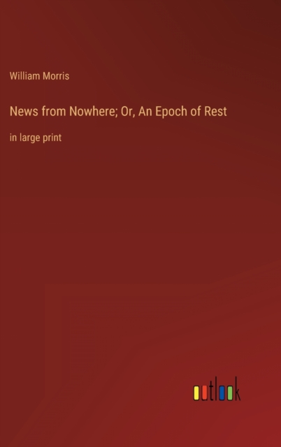 News from Nowhere; Or, An Epoch of Rest : in large print, Hardback Book