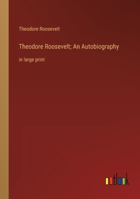 Theodore Roosevelt; An Autobiography : in large print, Paperback / softback Book