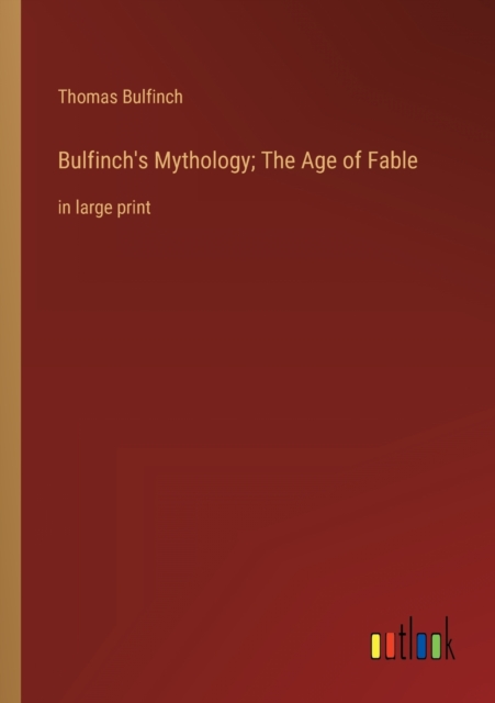 Bulfinch's Mythology; The Age of Fable : in large print, Paperback / softback Book