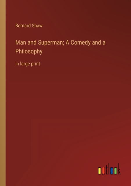 Man and Superman; A Comedy and a Philosophy : in large print, Paperback / softback Book