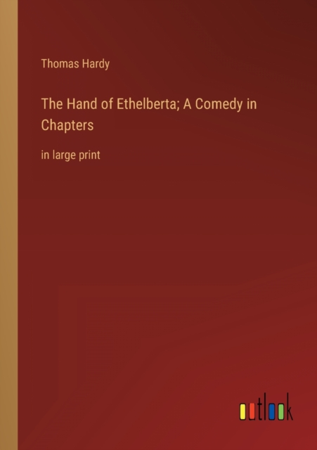 The Hand of Ethelberta; A Comedy in Chapters : in large print, Paperback / softback Book