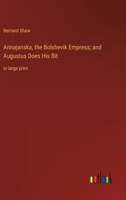 Annajanska, the Bolshevik Empress; and Augustus Does His Bit : in large print, Hardback Book