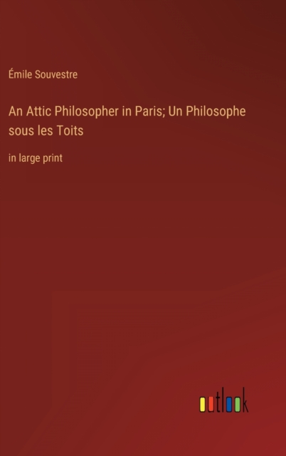 An Attic Philosopher in Paris; Un Philosophe sous les Toits : in large print, Hardback Book