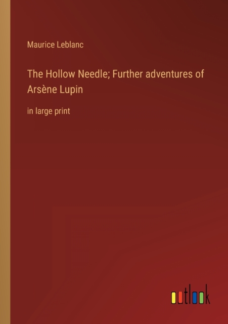 The Hollow Needle; Further adventures of Arsene Lupin : in large print, Paperback / softback Book