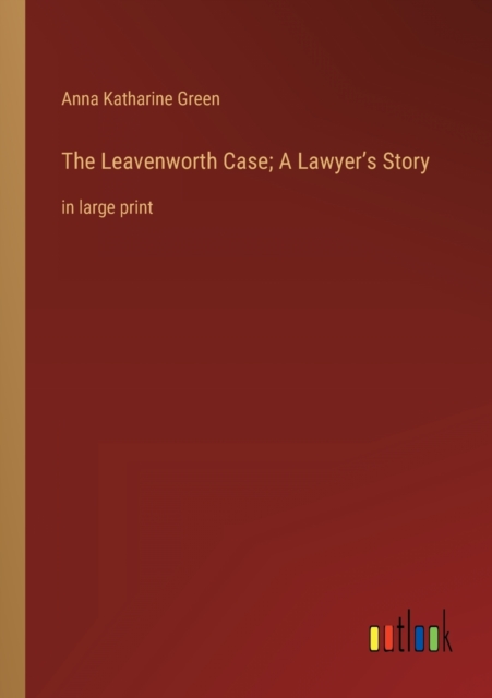 The Leavenworth Case; A Lawyer's Story : in large print, Paperback / softback Book