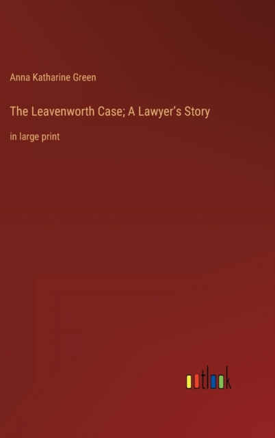 The Leavenworth Case; A Lawyer's Story : in large print, Hardback Book