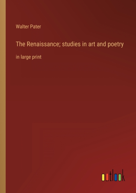 The Renaissance; studies in art and poetry : in large print, Paperback / softback Book