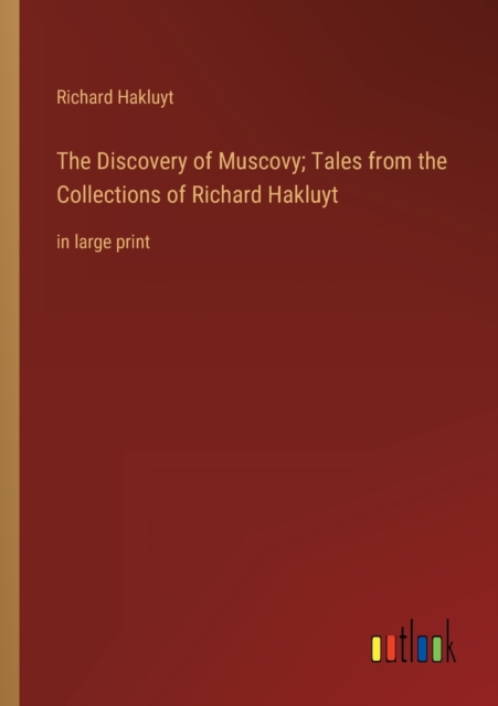 The Discovery of Muscovy; Tales from the Collections of Richard Hakluyt : in large print, Paperback / softback Book