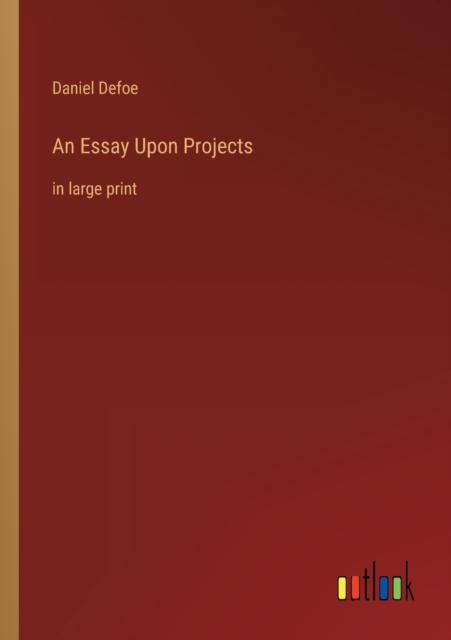 An Essay Upon Projects : in large print, Paperback / softback Book
