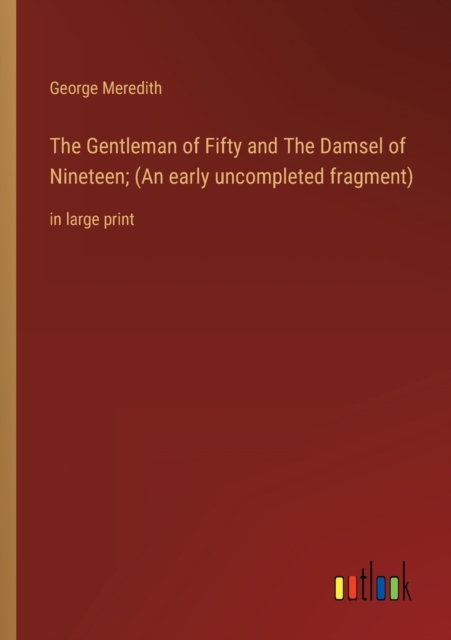 The Gentleman of Fifty and The Damsel of Nineteen; (An early uncompleted fragment) : in large print, Paperback / softback Book
